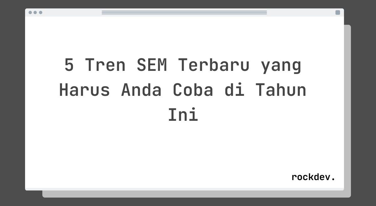 5 Tren SEM Terbaru yang Harus Anda Coba di Tahun Ini