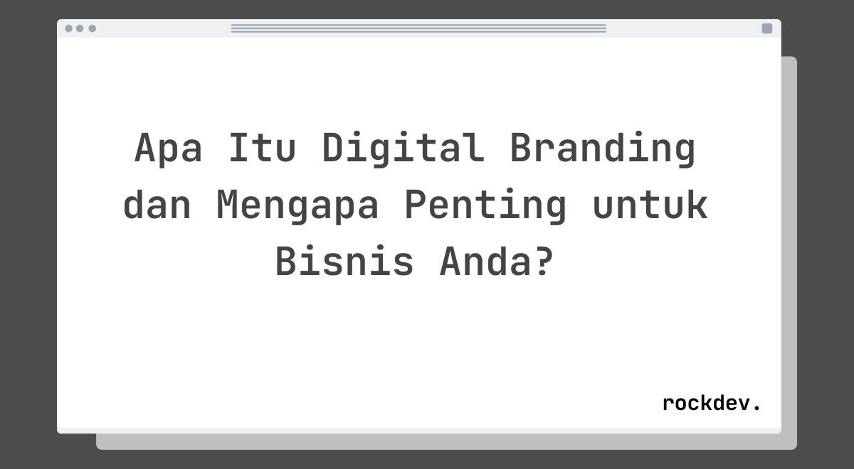 Apa Itu Digital Branding dan Mengapa Penting untuk Bisnis Anda?