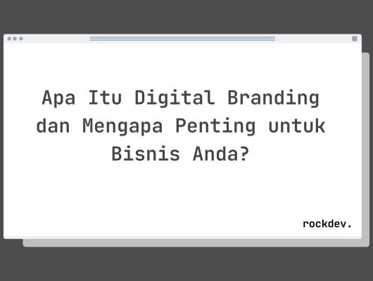 Apa Itu Digital Branding dan Mengapa Penting untuk Bisnis Anda?