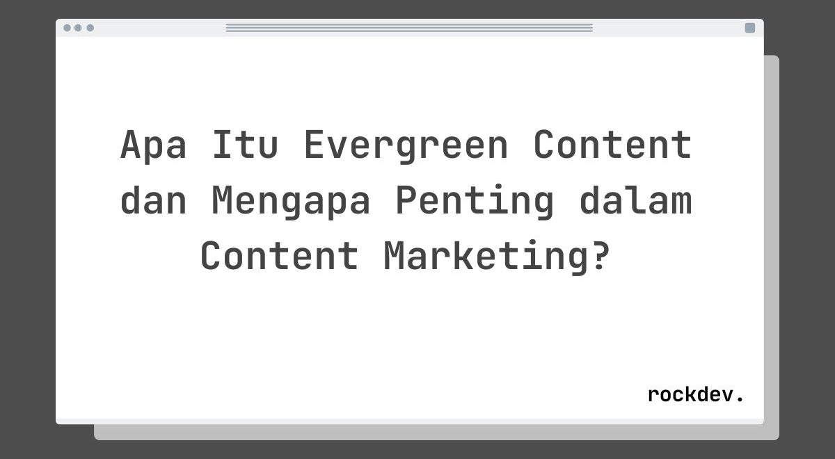Apa Itu Evergreen Content dan Mengapa Penting dalam Content Marketing?