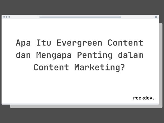 Apa Itu Evergreen Content dan Mengapa Penting dalam Content Marketing?