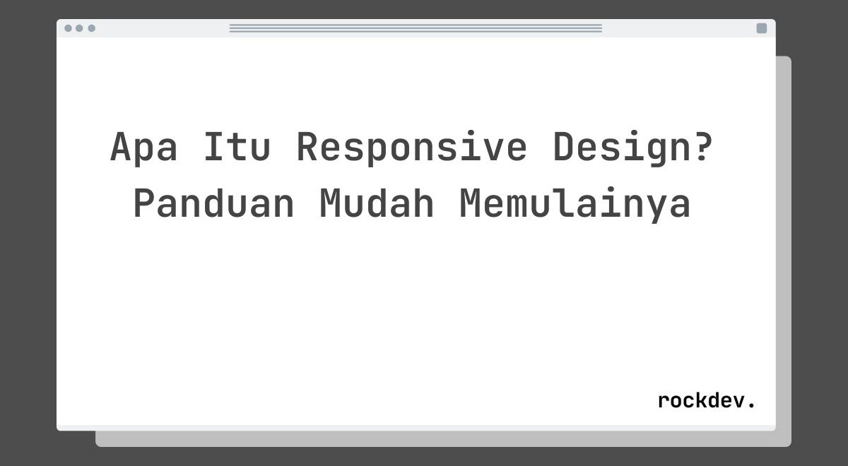 Apa Itu Responsive Design? Panduan Mudah Memulainya