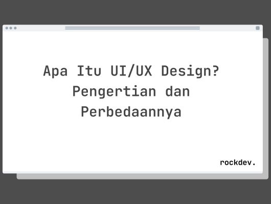 Apa Itu UI/UX Design? Pengertian dan Perbedaannya