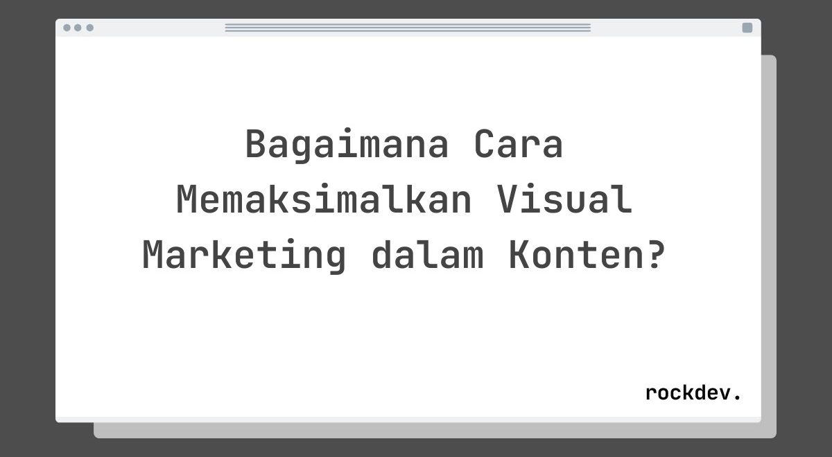 Bagaimana Cara Memaksimalkan Visual Marketing dalam Konten?