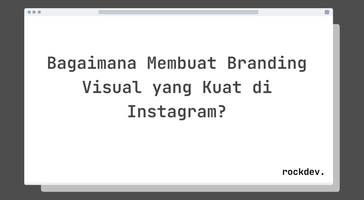 Bagaimana Membuat Branding Visual yang Kuat di Instagram?