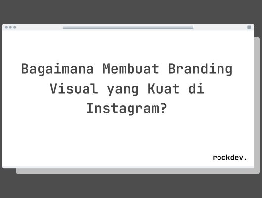 Bagaimana Membuat Branding Visual yang Kuat di Instagram?