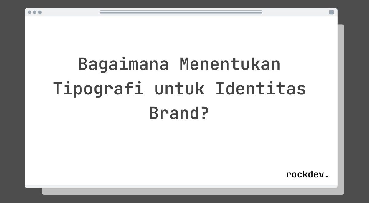 Bagaimana Menentukan Tipografi untuk Identitas Brand?