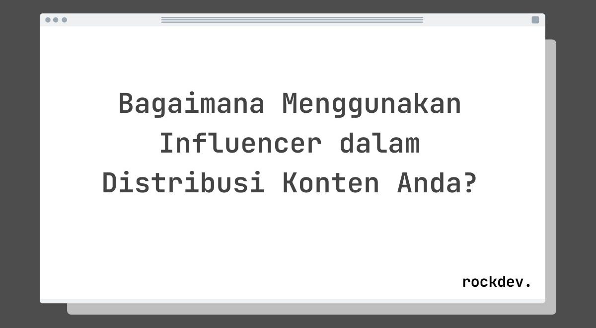 Bagaimana Menggunakan Influencer dalam Distribusi Konten Anda?
