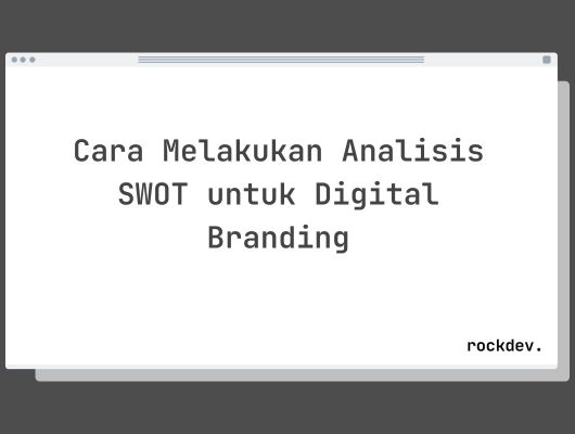 Cara Melakukan Analisis SWOT untuk Digital Branding