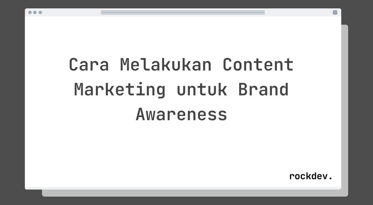 Cara Melakukan Content Marketing untuk Brand Awareness