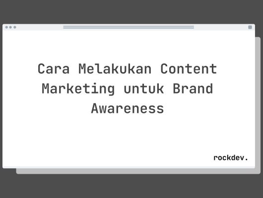 Cara Melakukan Content Marketing untuk Brand Awareness
