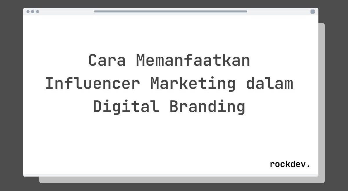 Cara Memanfaatkan Influencer Marketing dalam Digital Branding