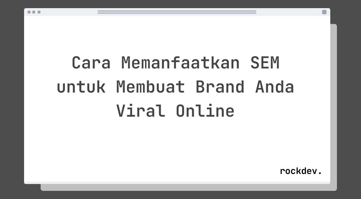 Cara Memanfaatkan SEM untuk Membuat Brand Anda Viral Online