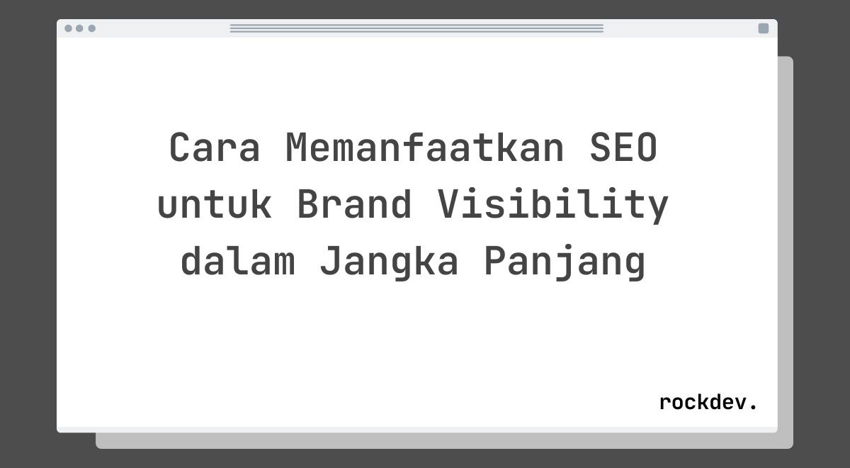 Cara Memanfaatkan SEO untuk Brand Visibility dalam Jangka Panjang
