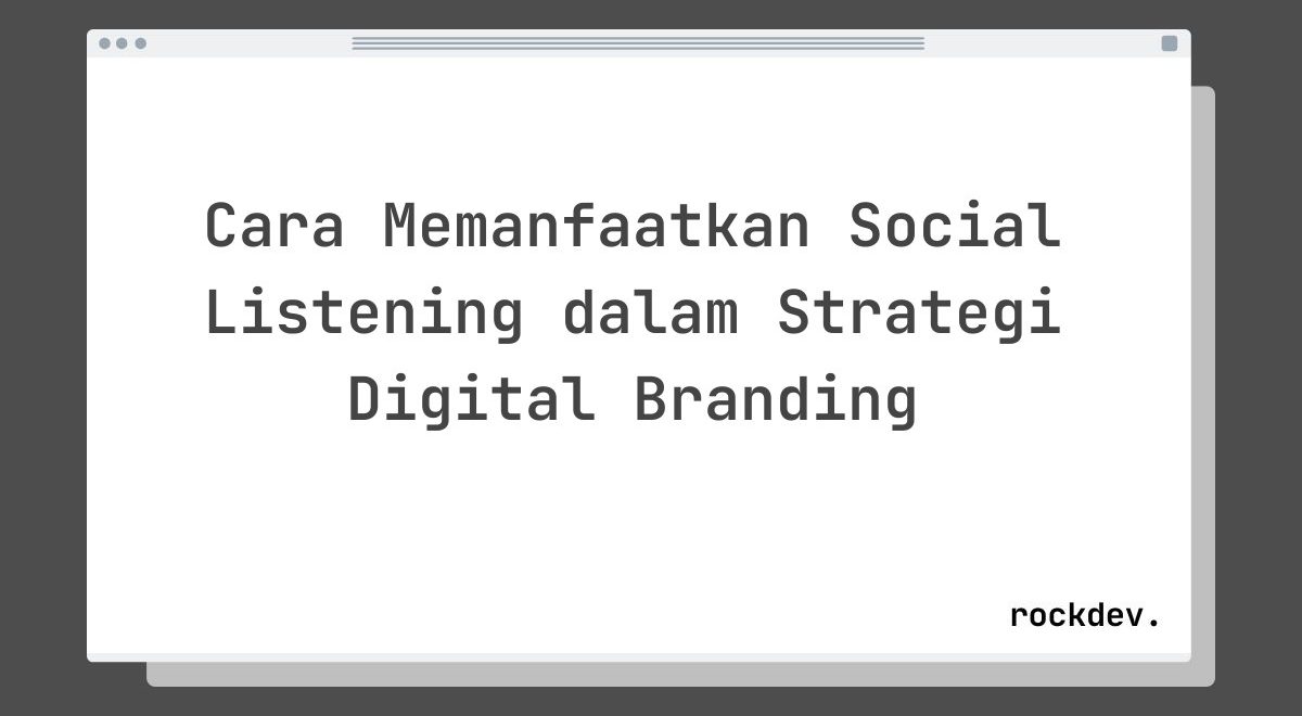 Cara Memanfaatkan Social Listening dalam Strategi Digital Branding