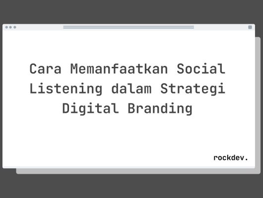Cara Memanfaatkan Social Listening dalam Strategi Digital Branding