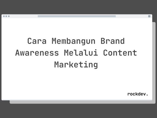 Cara Membangun Brand Awareness Melalui Content Marketing