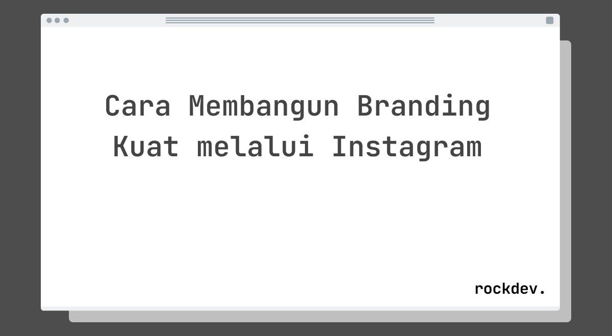 Cara Membangun Branding Kuat melalui Instagram