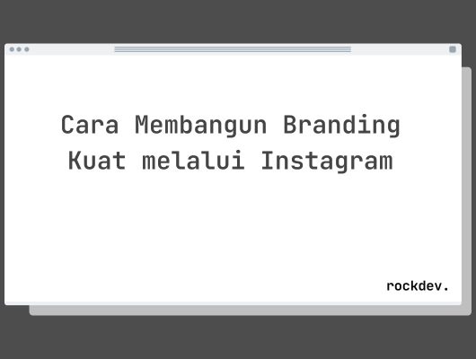 Cara Membangun Branding Kuat melalui Instagram