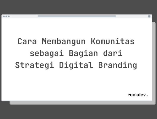 Cara Membangun Komunitas sebagai Bagian dari Strategi Digital Branding