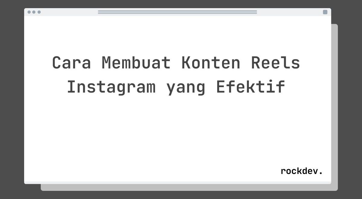 Cara Membuat Konten Reels Instagram yang Efektif