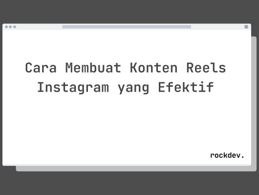 Cara Membuat Konten Reels Instagram yang Efektif