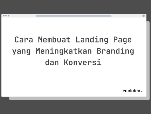 Cara Membuat Landing Page yang Meningkatkan Branding dan Konversi