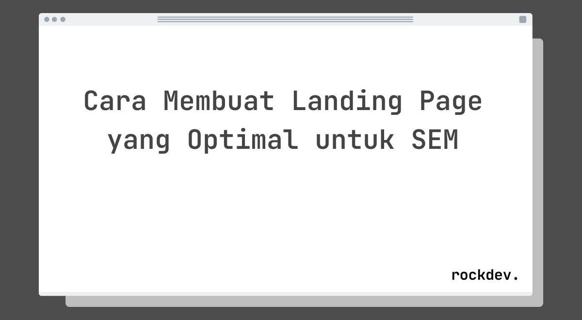 Cara Membuat Landing Page yang Optimal untuk SEM
