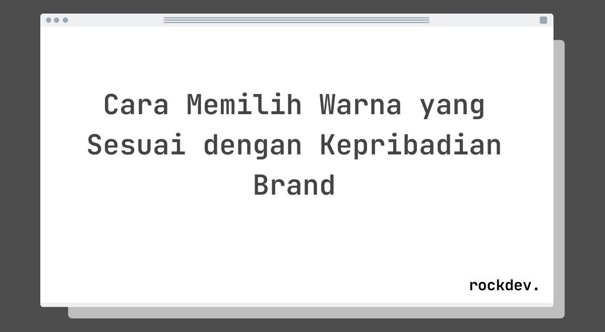 Cara Memilih Warna yang Sesuai dengan Kepribadian Brand