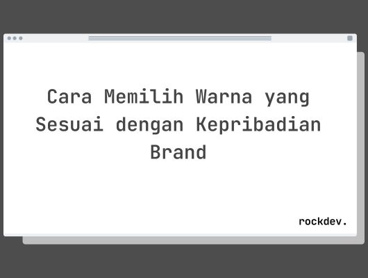 Cara Memilih Warna yang Sesuai dengan Kepribadian Brand