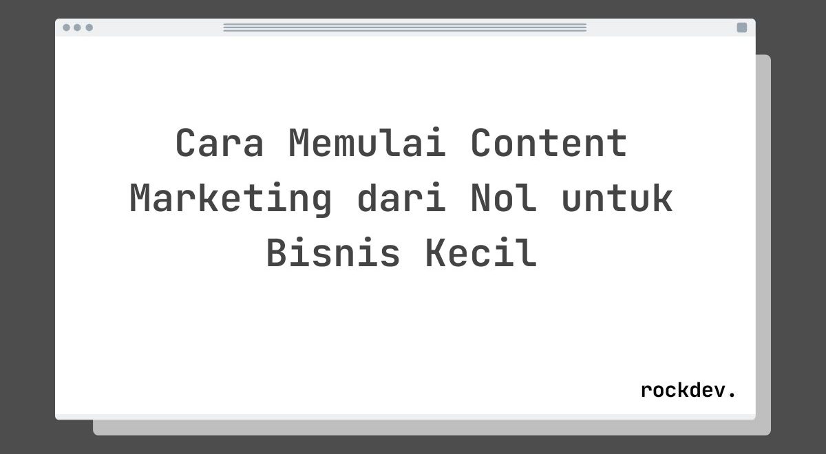 Cara Memulai Content Marketing dari Nol untuk Bisnis Kecil