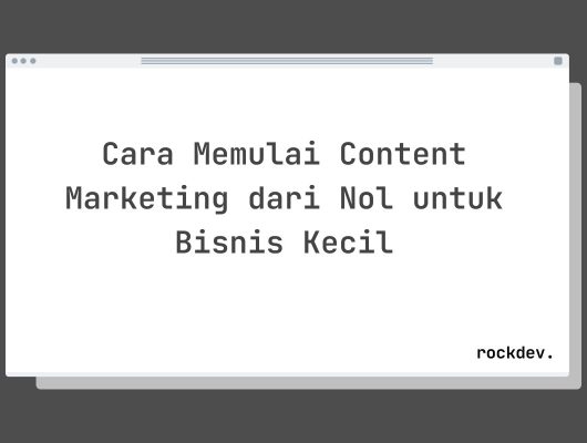 Cara Memulai Content Marketing dari Nol untuk Bisnis Kecil