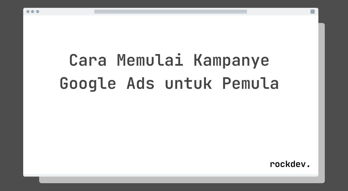 Cara Memulai Kampanye Google Ads untuk Pemula
