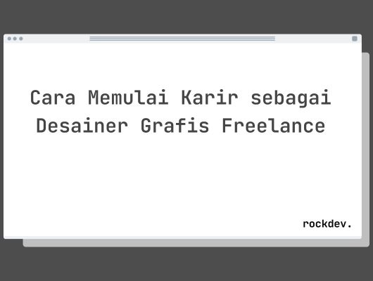 Cara Memulai Karir sebagai Desainer Grafis Freelance