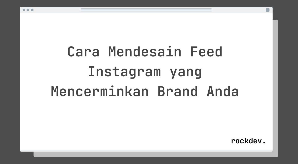 Cara Mendesain Feed Instagram yang Mencerminkan Brand Anda