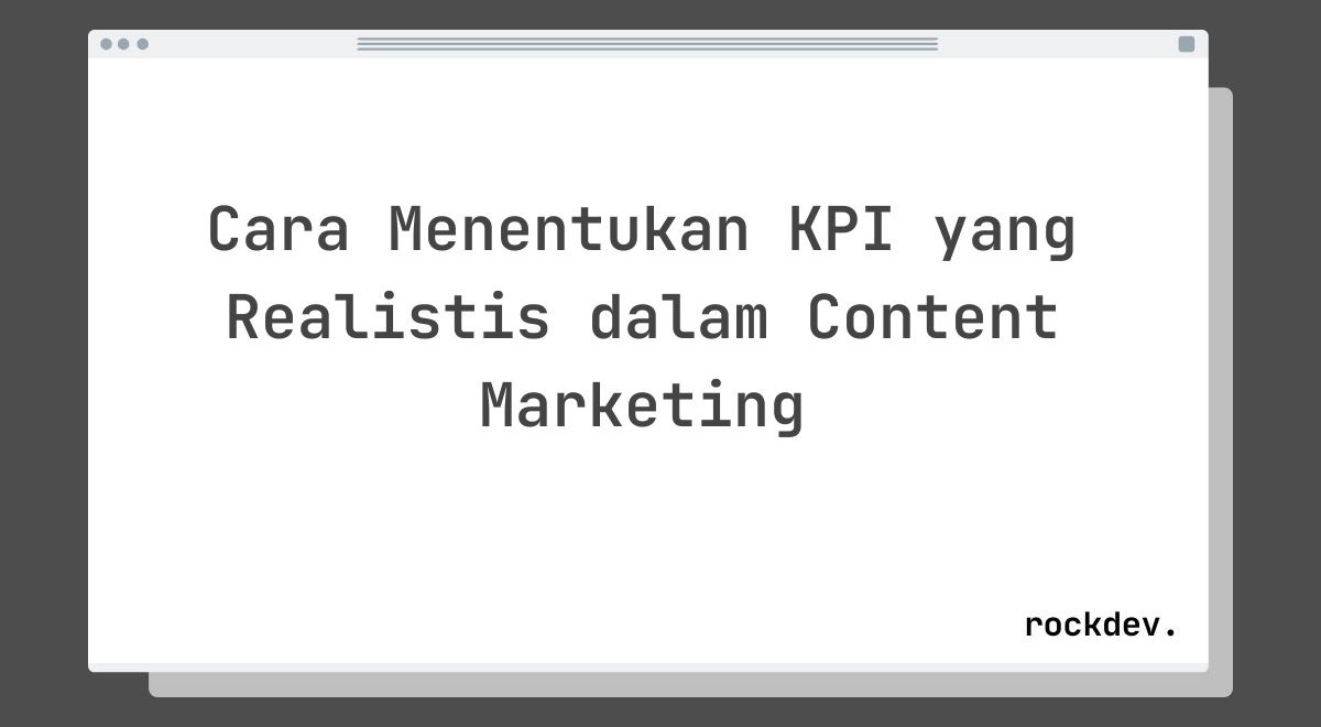Cara Menentukan KPI yang Realistis dalam Content Marketing