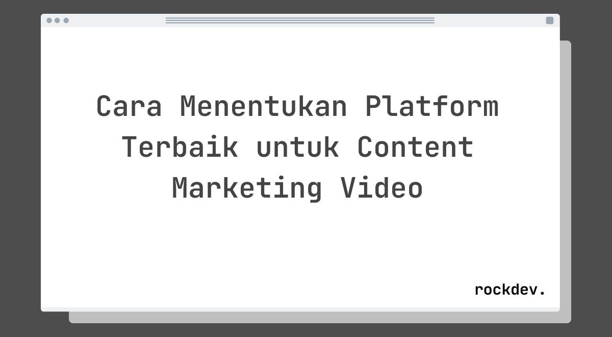 Cara Menentukan Platform Terbaik untuk Content Marketing Video