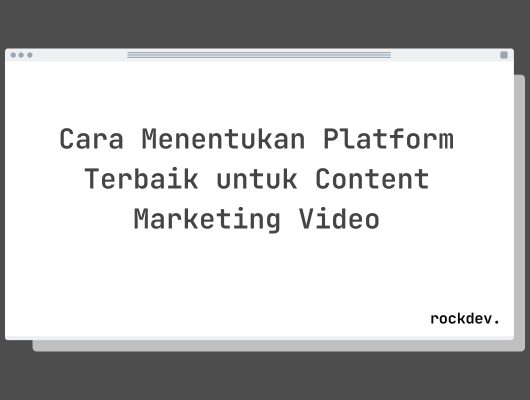 Cara Menentukan Platform Terbaik untuk Content Marketing Video