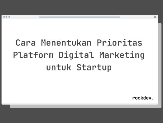 Cara Menentukan Prioritas Platform Digital Marketing untuk Startup