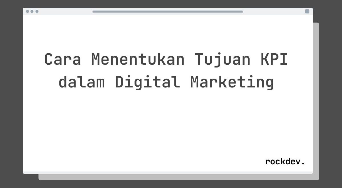 Cara Menentukan Tujuan KPI dalam Digital Marketing