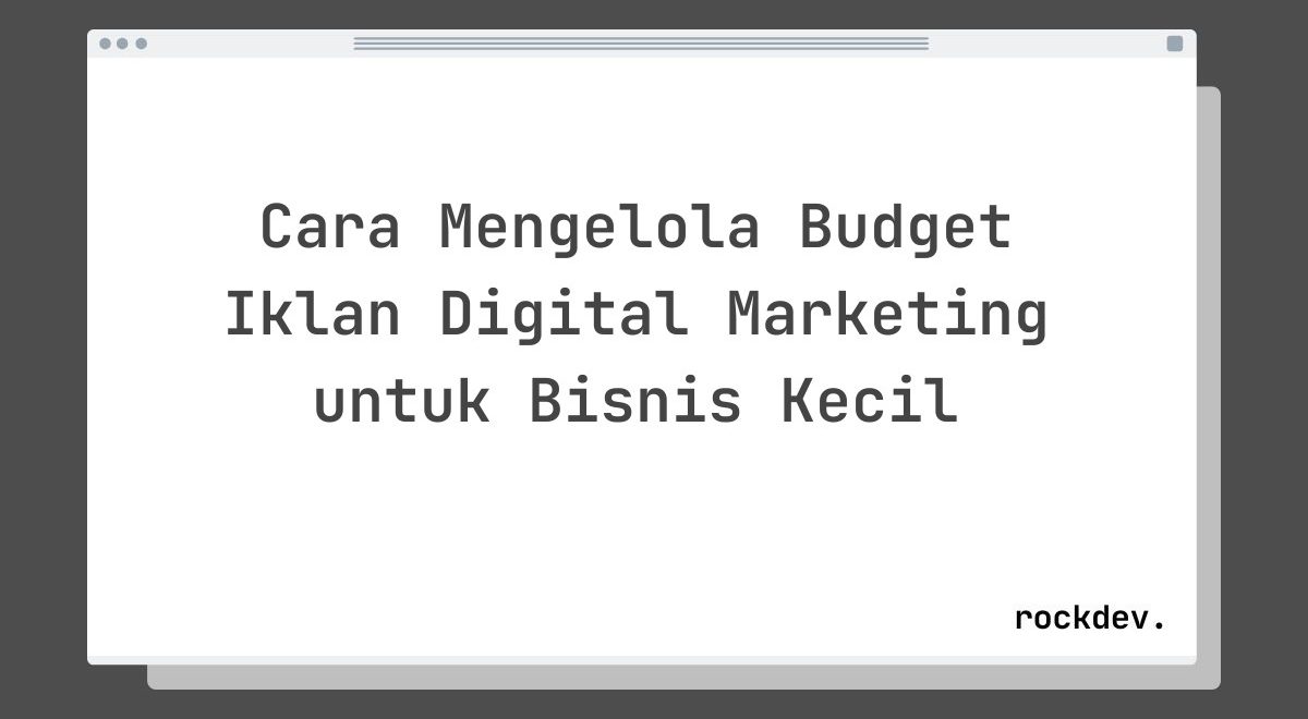 Cara Mengelola Budget Iklan Digital Marketing untuk Bisnis Kecil