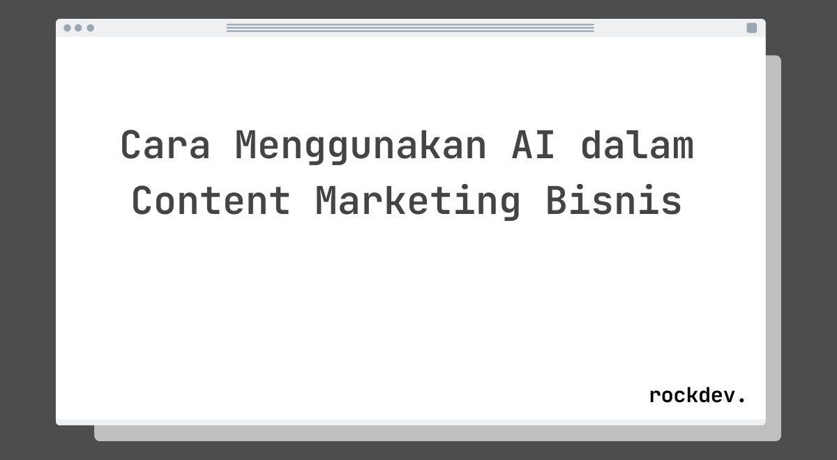 Cara Menggunakan AI dalam Content Marketing Bisnis