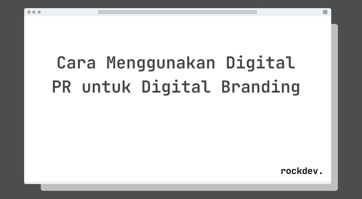 Cara Menggunakan Digital PR untuk Digital Branding