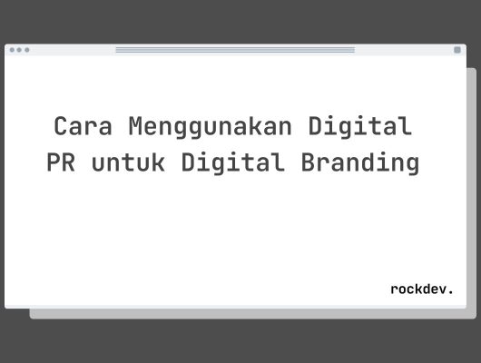 Cara Menggunakan Digital PR untuk Digital Branding