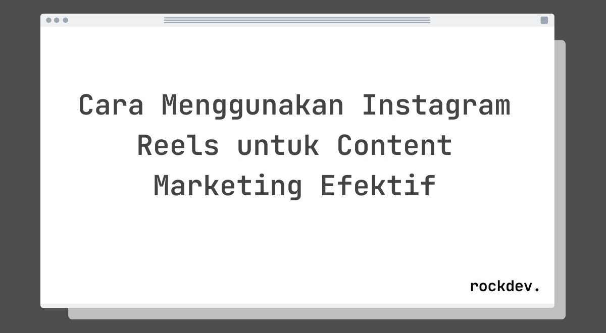 Cara Menggunakan Instagram Reels untuk Content Marketing Efektif