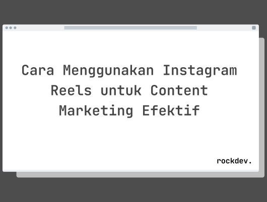 Cara Menggunakan Instagram Reels untuk Content Marketing Efektif
