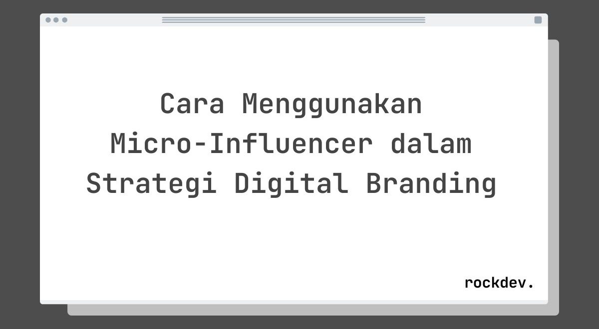 Cara Menggunakan Micro-Influencer dalam Strategi Digital Branding