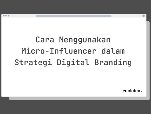Cara Menggunakan Micro-Influencer dalam Strategi Digital Branding