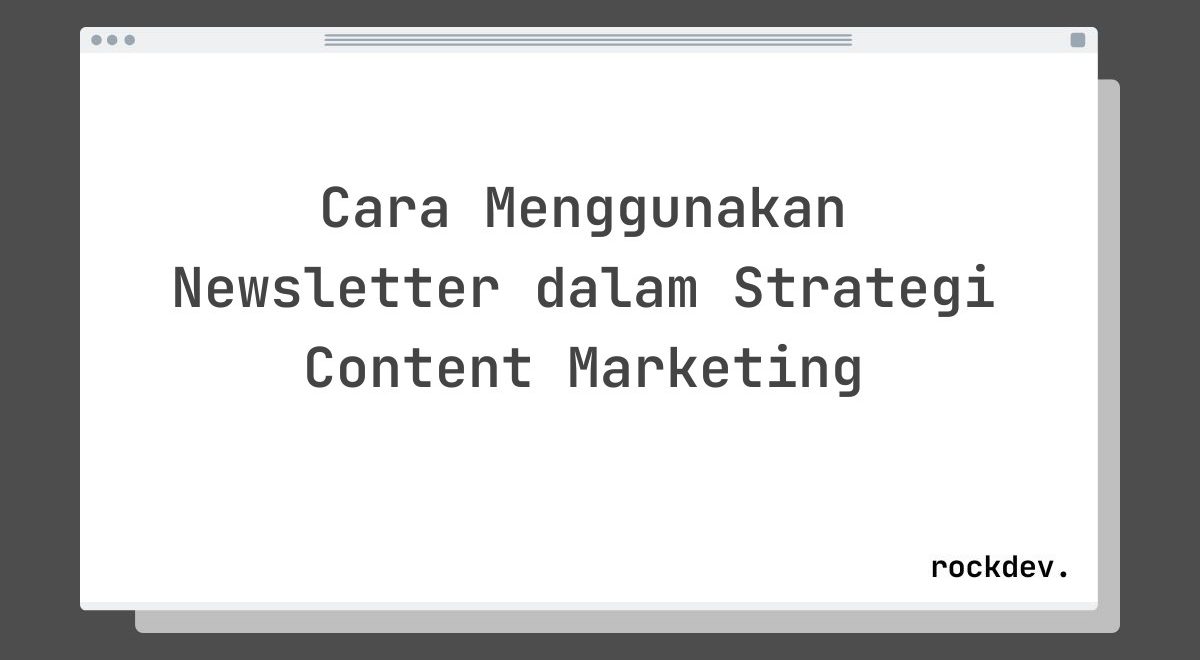 Cara Menggunakan Newsletter dalam Strategi Content Marketing