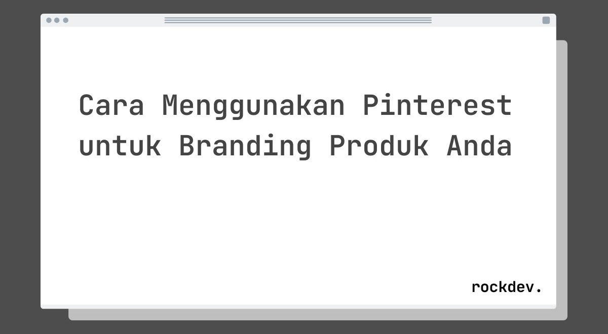 Cara Menggunakan Pinterest untuk Branding Produk Anda